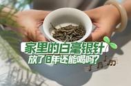 家中的白毫银针已保存8年，还能喝吗？白茶的陈化效果如何？